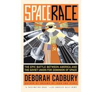 Space Race: The Epic Battle Between America and the Soviet Union for Dominion of Space