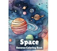 Space Reverse Coloring Book: Create Your Own Cosmic Adventure 8.5" X 11" Inches.: Draw the Stars, Planets, and Galaxies in This Unique Reverse Coloring Experience!