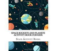 Space Rockets and Planets Activity Book For Kids: Mazes, Dot to Dots, Coloring, Matching, Crosswords book for Boys, Girls & Kids: Volume 4 (Activity Books For Kids Ages 4-8, 6-9 Years)