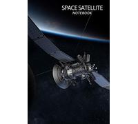 Space Satellite Notebook: Space Notebook, Notebook for a Gift, Universe Notebook, Cosmic Notebooks, Notebook To School, Journal, Diary (110 Pages, Lines 6 x 9)