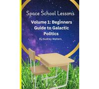 Space School Lessons: Volume 1 Beginners Guide to Galactic Poltics