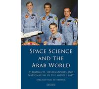 Space Science and the Arab World: Astronauts, Observatories and Nationalism in the Middle East (Library of Modern Middle East Studies)