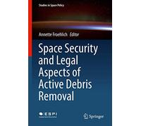 Space Security and Legal Aspects of Active Debris Removal – Studies in Space Policy, 16