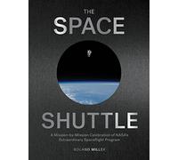 The Space Shuttle : A Mission-by-Mission Celebration of NASA's Extraordinary Spaceflight Program