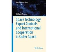 Space Technology Export Controls and International Cooperation in Outer Space: 6 (Space Regulations Library, 6)
