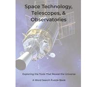 Space Technology, Telescopes, & Observatories: Exploring the Tools That Reveal the Universe. A Word Search Puzzle Book (Travel & Discovery)