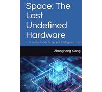 Space: The Last Undefined Hardware: - A Geek’s Guide to Spatial Intelligence 3.0 (The SSSU Series)