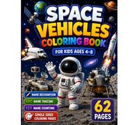 Space Vechicle Coloring Book for Kids Ages 4-8: 30 Amazing Space Vehicles Rockets, Rovers, Satellites, and More! to Color, Trace, Learn, and Count.