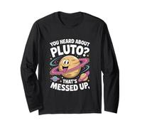 Space 'You heard about Pluto? That's messed up' Humor Long Sleeve T-Shirt
