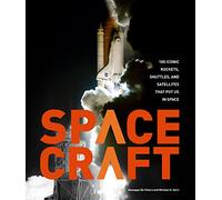 Spacecraft: 100 Iconic Rockets, Shuttles, and Satellites That Put Us in Space