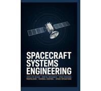 SPACECRAFT SYSTEMS ENGINEERING: Satellite Design Orbital Mechanics Space Missions Propulsion Thermal Control and Space Operations