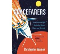 Spacefarers : How Humans Will Settle the Moon, Mars, and Beyond