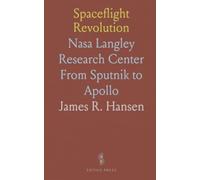 Spaceflight Revolution: Nasa Langley Research Center From Sputnik to Apollo