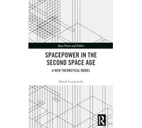 Spacepower in the Second Space Age: A New Theoretical Model (Space Power and Politics)