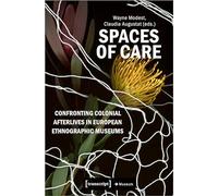 Spaces of Care - Confronting Colonial Afterlives in European Ethnographic Museums
