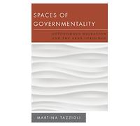 Spaces of Governmentality: Autonomous Migration and the Arab Uprisings (New Politics of Autonomy)