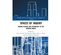 Spaces of Inquiry : Making Science and Technology in the Modern World