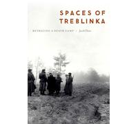 Spaces of Treblinka: Retracing a Death Camp