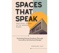 Spaces That Speak: Emotional Design in the Modern World: Unlocking Human Emotions Through Innovative Architectural Design