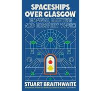 Spaceships Over Glasgow: Mogwai, Mayhem and Misspent Youth