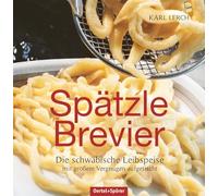 Spätzle-Brevier: Die schwäbische Leibspeise mit großem Vergnügen aufgetischt, Ein überarbeiteter Nachdruck des beliebten Spätzlebuchs aus dem Jahr 1966