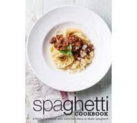 Spaghetti Cookbook: A Pasta Cookbook with Delicious Ways to Make Spaghetti