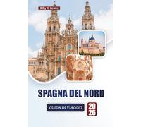 SPAGNA DEL NORD GUIDA DI VIAGGIO 2026: Scopri le principali attrazioni, le coste panoramiche, le città culturali, la cucina locale e i consigli di viaggio essenziali.