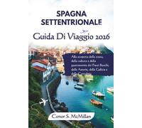 Spagna Settentrionale Guida Di Viaggio 2026: Alla scoperta della costa, della cultura e della gastronomia dei Paesi Baschi, delle Asturie, della Galizia e della Cantabria.