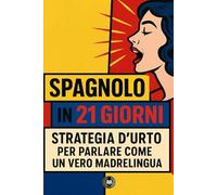Spagnolo in 21 giorni: Strategia d'urto per parlare come un vero madrelingua