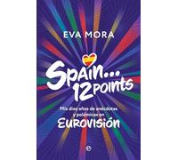 Spain... 12 points: Mis diez años de anécdotas y polémicas en EUROVISIÓN