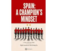 Spain: A Champion's Mindset: The True Story of How One Team Handled Pressure, Allowed Just One Goal, and Won the 2026 World Cup in Eight Games. Illustrated for Soccer Fans Ages 10 and Up