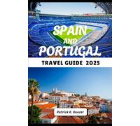 SPAIN AND PORTUGAL TRAVEL GUIDE 2025: Soulful Journeys Through Iberian Cities, Coasts, and Cultures (The Wayfarer's Chronicle)