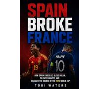 SPAIN BROKE FRANCE: How Spain Ended Les Bleus Dream, Silenced Mbappe, and Changed the Course of the 2026 World Cup: 3 (World Cup 2026: The Nations, Teams and Players That Shook Football)