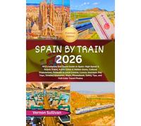 Spain by Train 2026: Your Complete Rail Travel Guide to Spain: High-Speed & Scenic Trains, Iconic Cities & Hidden Gems, Cultural Experiences,Festivals & Local Cuisine, Luxury Journeys, Day Trips, Det