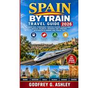 Spain by Train Travel Guide 2026: Easy Rail Itineraries Through Madrid, Barcelona, Seville, Valencia, Granada and Córdoba With Route Planning and Travel Tips
