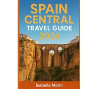 SPAIN CENTRAL TRAVEL GUIDE 2026: Explore Madrid, Toledo, Segovia, Salamanca, Cuenca, and La Mancha’s Wine & Windmill Country