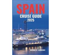 SPAIN CRUISE GUIDE 2025: SPAIN CRUISE GUIDE 2025 Sail Through Mediterranean Charm, Historic Ports, and Vibrant Coastal Cities from Barcelona to the Canary Islands