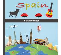 Spain Facts for Kids: Fun, Educational, and Engaging Spanish Facts Book for Children (Spain History, Geography, Sport, Culture, and More)