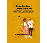 Spain for Smart Global Travelers: A Complete First-Time Guide to Madrid, Barcelona & Seville - Visa Flights, Hotels, Food, Safety, Local Laws & ... (COMPLETE TRAVEL BOOK SERIES CONCEPT)