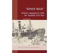 “Spain Mad”: British Engagement with the Spanish Civil War (Liverpool Studies in Spanish History)