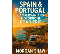 Spain & Portugal Campervan And Motorhome Road Trip: Epic Routes, Scenic Campsites, and Unforgettable Local Experiences from the Atlantic Shores to the Mediterranean