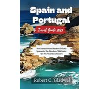 SPAIN & PORTUGAL TRAVEL GUIDE 2025: Your Essential Pocket Guide To Iconic Landmarks, Top Attractions, With Insider Tips For A Seamless Adventure