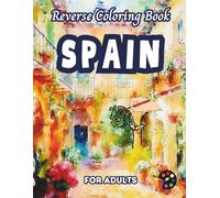 Spain Reverse Coloring Book For Adults: 34 Beautiful Watercolor Designs | Creativity, Mindfulness, Meditation, Relaxation, Anti-stress Coloring