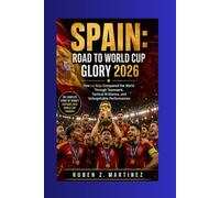SPAIN: Road to World Cup Glory 2026: How La Roja Conquered the World Through Teamwork, Tactical Brilliance, and Unforgettable Performances