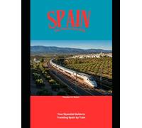 Spain Train Vacation Guide 2026: Your Essential Guide to Traveling Spain by Train: 97 (Train Travel Guide)