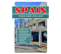 SPAIN TRAVEL GUIDE 2026/2027: Discover Spain's Historic Cities, Stunning Beaches, Charming Villages, World-Famous Cuisine, Festivals, and Unforgettable Adventures with Practical Travel Tips