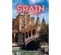SPAIN TRAVEL GUIDE 2026/2027: Your Complete Arrival to Departure Guide to Spain, Designed to Help You Explore More in Less Time with Easy Itineraries, ... Budget Planning, and Top Attractions.