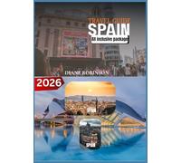 SPAIN TRAVEL GUIDE 2026: Beyond the Tourist Trail: Culture, Cuisine & Hidden Gems for Every Traveler