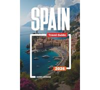 SPAIN TRAVEL GUIDE 2026: Discover Hidden Gems, Historic Landmarks, Travel Tips, and Unforgettable Vacation Experiences