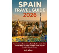 Spain Travel Guide 2026 (Full Color): Your Complete Companion to Spain: Explore Iconic Cities, Hidden Gems, Top Hotels, Essential Travel Tips, and Practical Spanish Phrases